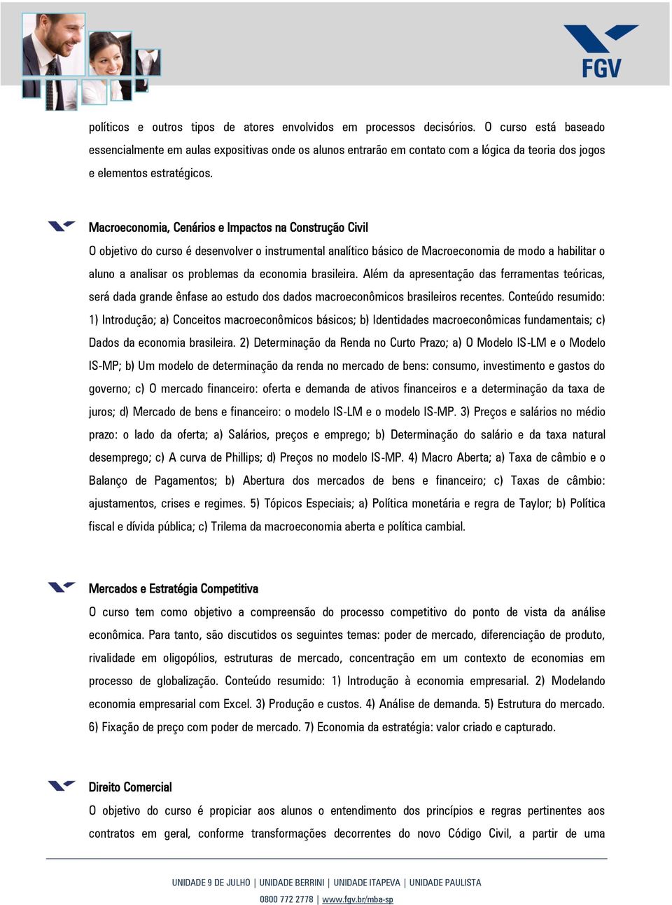 Macroeconomia, Cenários e Impactos na Construção Civil O objetivo do curso é desenvolver o instrumental analítico básico de Macroeconomia de modo a habilitar o aluno a analisar os problemas da