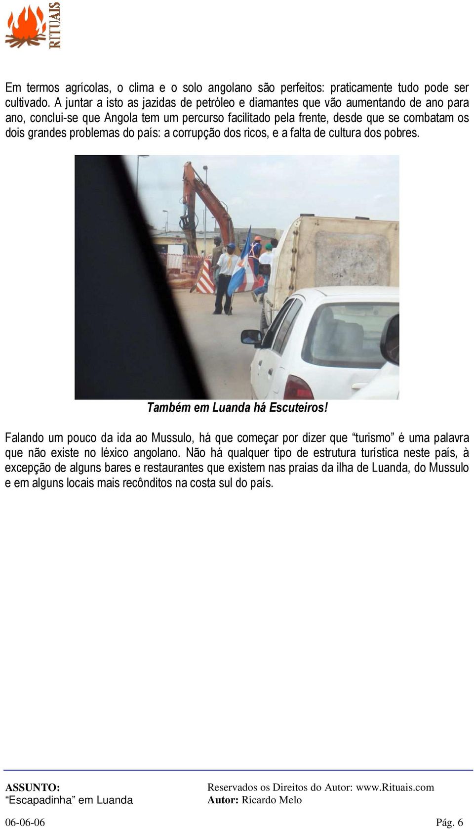 grandes problemas do país: a corrupção dos ricos, e a falta de cultura dos pobres. Também em Luanda há Escuteiros!