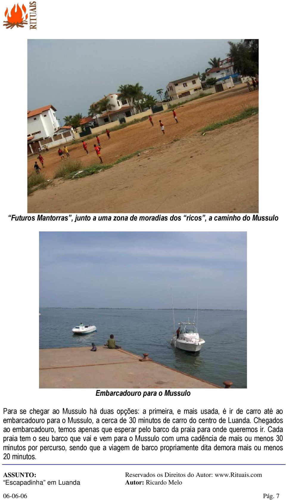 Chegados ao embarcadouro, temos apenas que esperar pelo barco da praia para onde queremos ir.