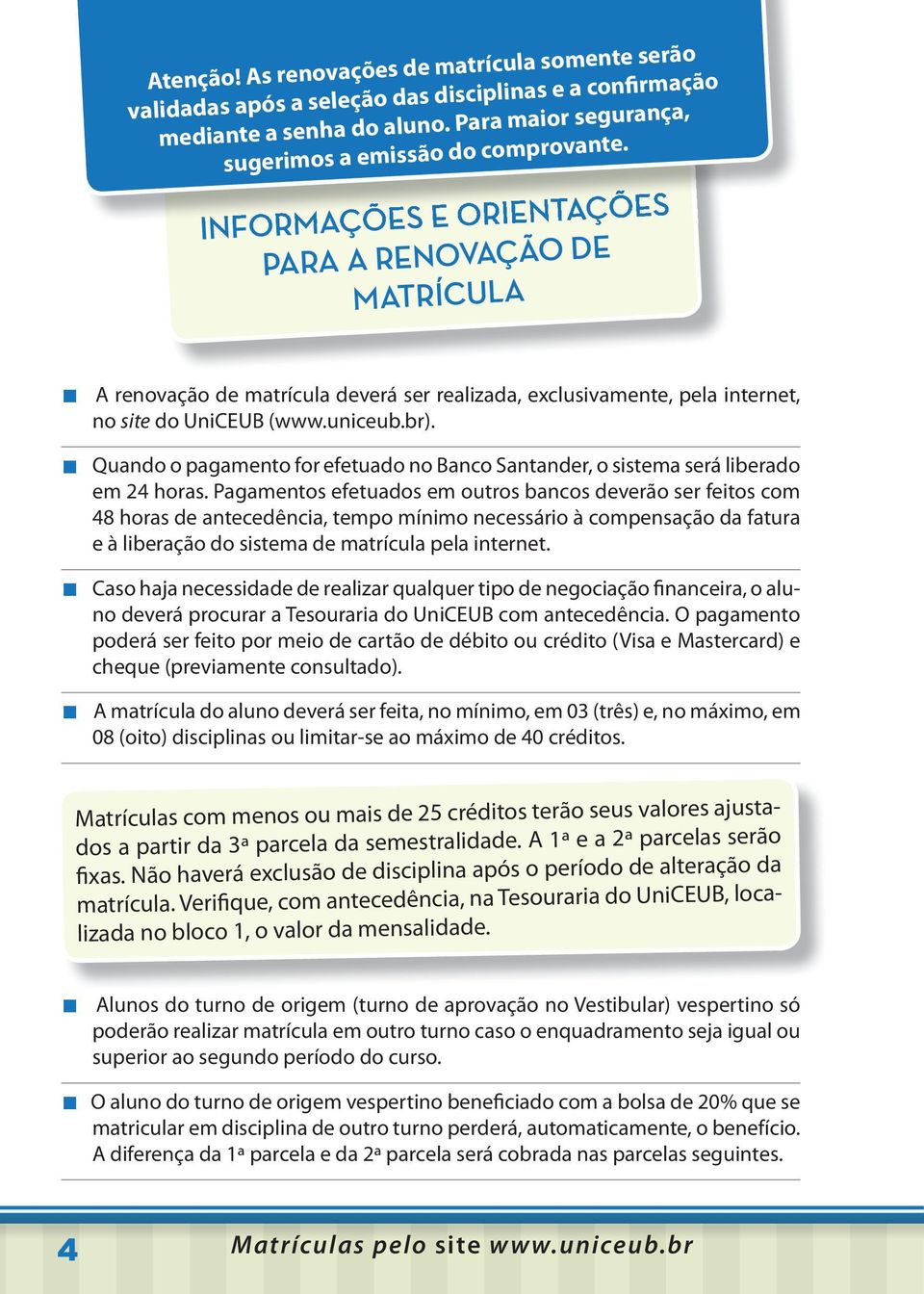 Quando o pagamento for efetuado no Banco Santander, o sistema será liberado em 24 horas.