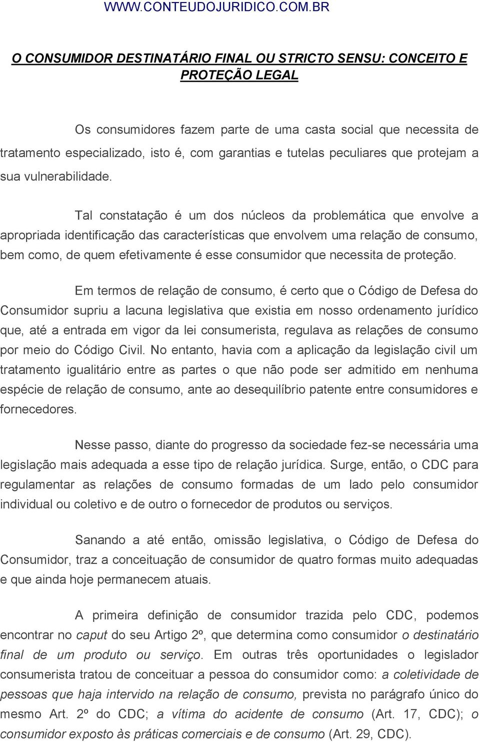 Tal constatação é um dos núcleos da problemática que envolve a apropriada identificação das características que envolvem uma relação de consumo, bem como, de quem efetivamente é esse consumidor que