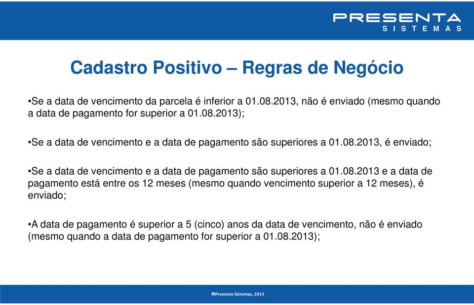 2013); Se a data de vencimento e a data de pagamento são superiores a 01.08.