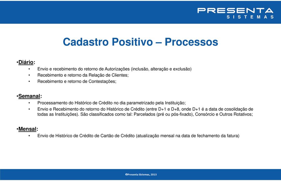 do retorno do Histórico de Crédito (entre D+1 e D+8, onde D+1 é a data de cosolidação de todas as Instituições).