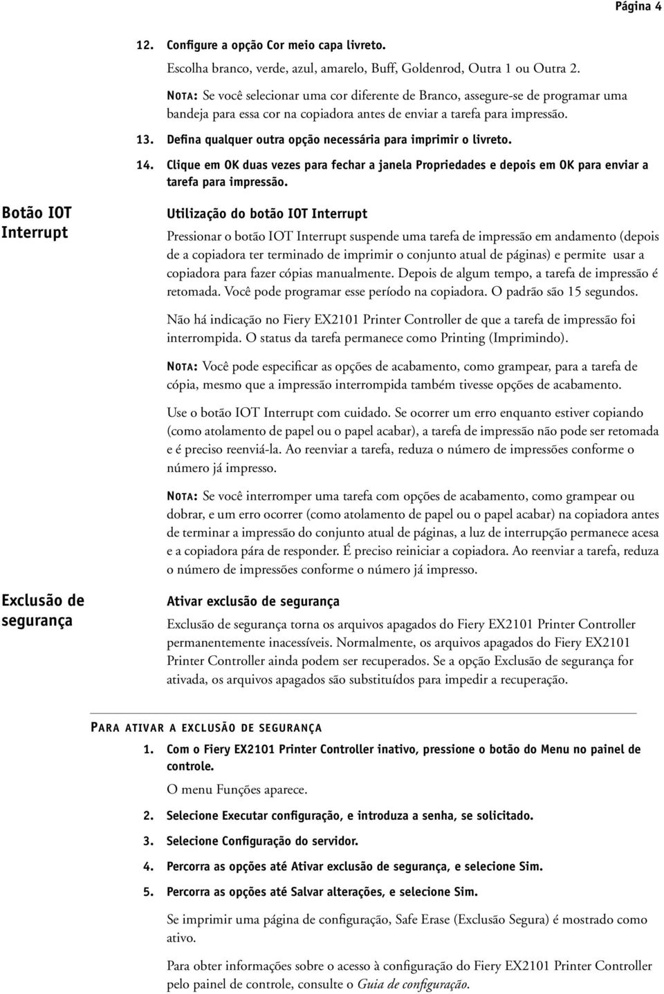 Defina qualquer outra opção necessária para imprimir o livreto. 14. Clique em OK duas vezes para fechar a janela Propriedades e depois em OK para enviar a tarefa para impressão.