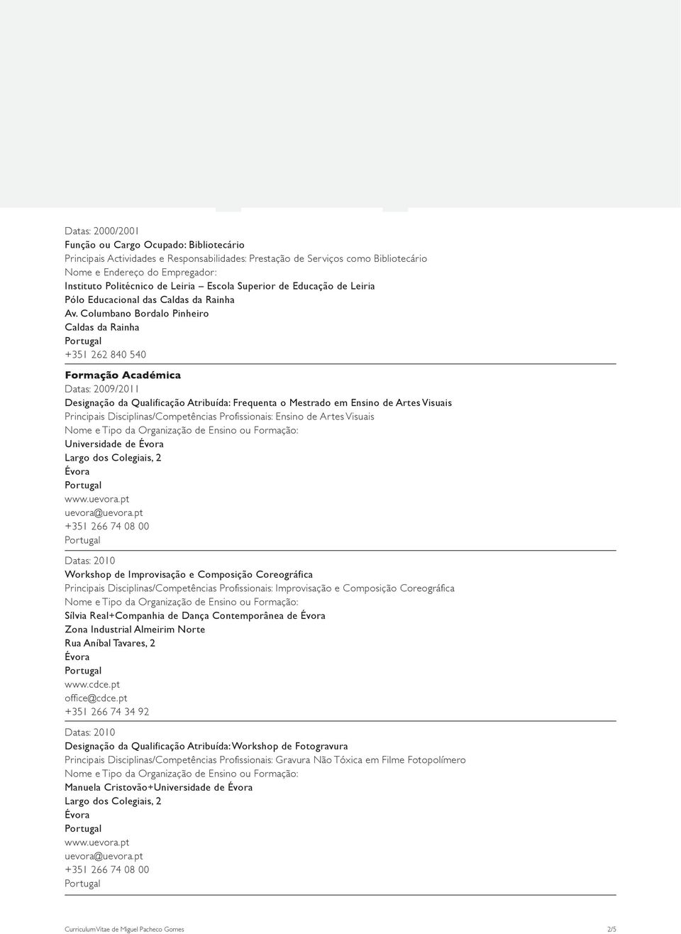 Columbano Bordalo Pinheiro Caldas da Rainha +351 262 840 540 Formação Académica Datas: 2009/2011 Designação da Qualificação Atribuída: Frequenta o Mestrado em Ensino de Artes Visuais Principais