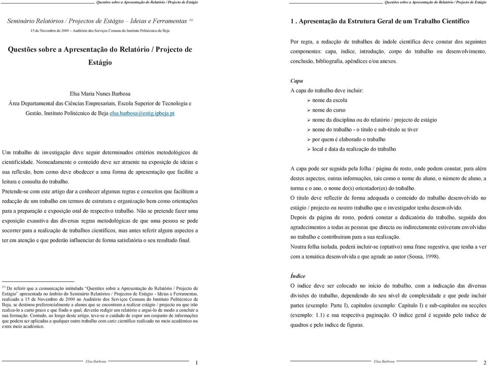 Apresentação da Estrutura Geral de um Trabalho Científico Por regra, a redacção de trabalhos de índole científica deve constar dos seguintes componentes: capa, índice, introdução, corpo do trabalho