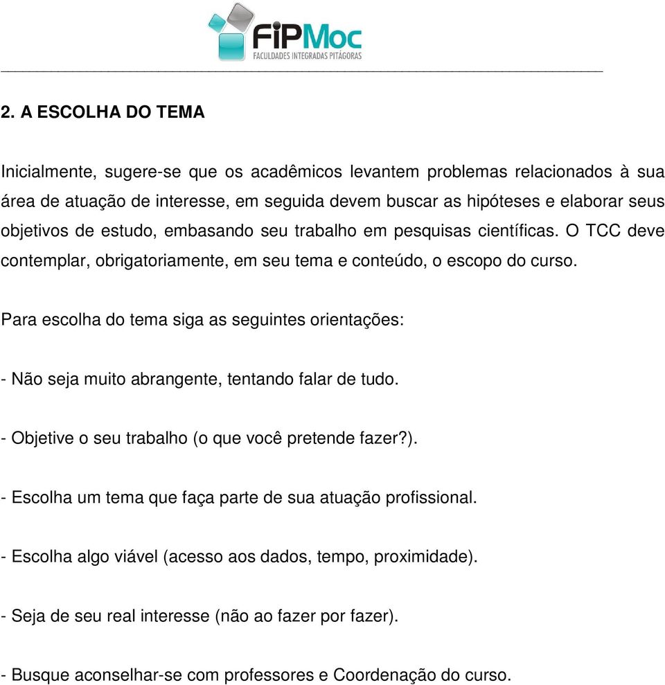 Para escolha do tema siga as seguintes orientações: - Não seja muito abrangente, tentando falar de tudo. - Objetive o seu trabalho (o que você pretende fazer?).