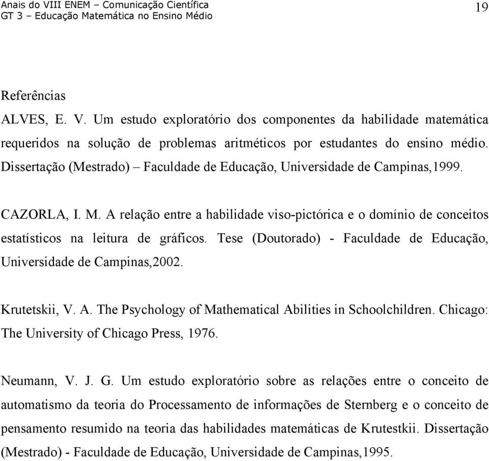 Tese (Doutorado) - Faculdade de Educação, Universidade de Campinas,2002. Krutetskii, V. A. The Psychology of Mathematical Abilities in Schoolchildren. Chicago: The University of Chicago Press, 1976.