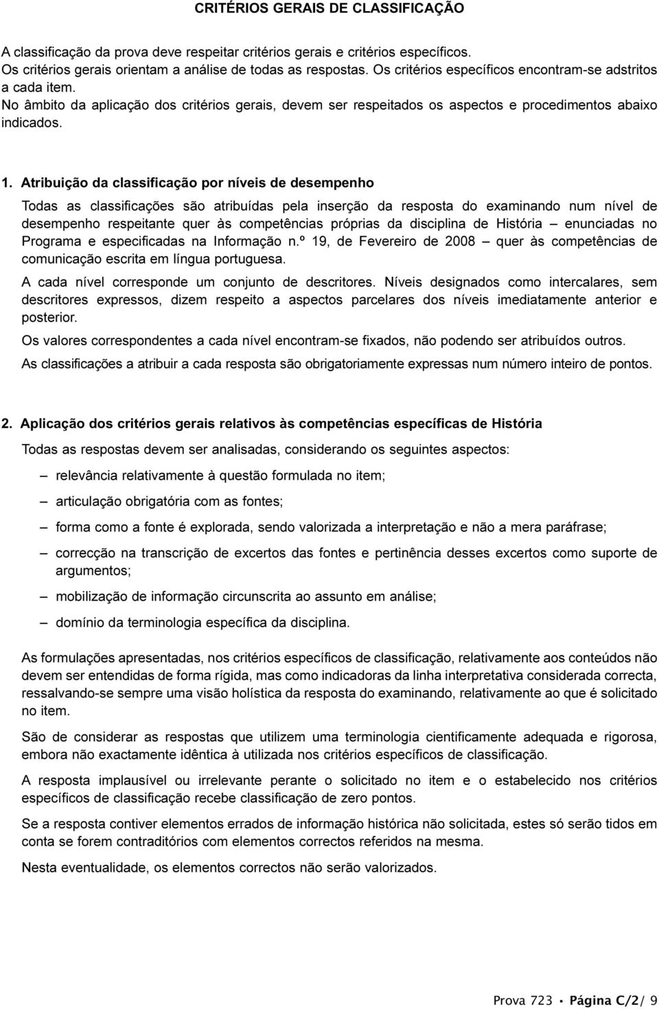 . Atribuição da classificação por níveis de desempenho Todas as classificações são atribuídas pela inserção da resposta do examinando num nível de desempenho respeitante quer às competências próprias