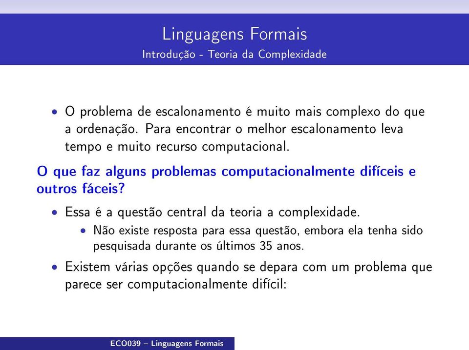 O que faz alguns problemas computacionalmente difíceis e outros fáceis? ˆ Essa é a questão central da teoria a complexidade.