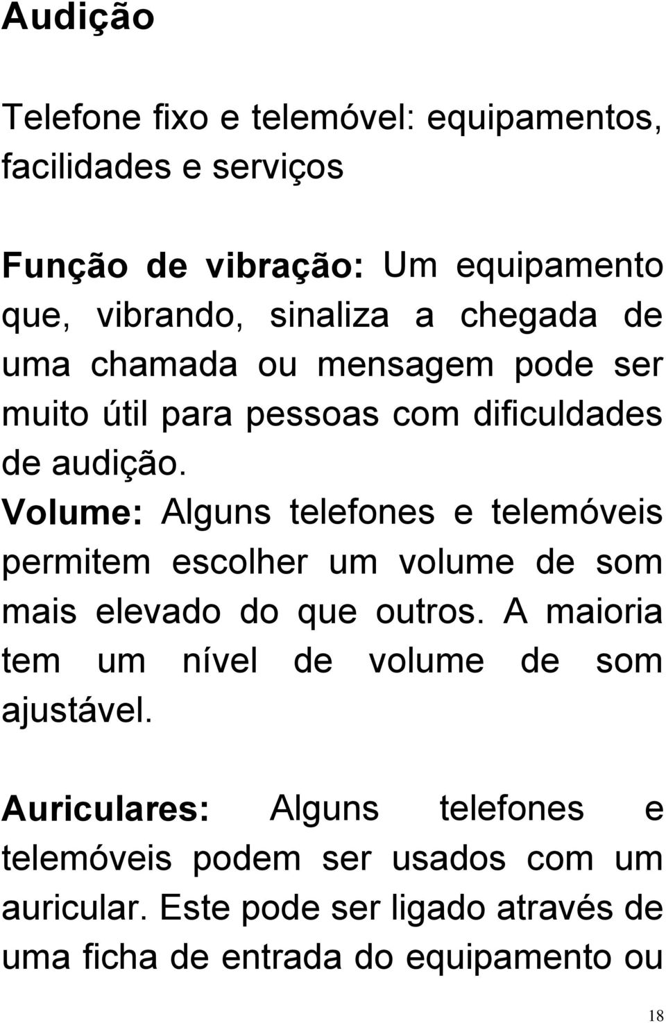 Volume: Alguns telefones e telemóveis permitem escolher um volume de som mais elevado do que outros.