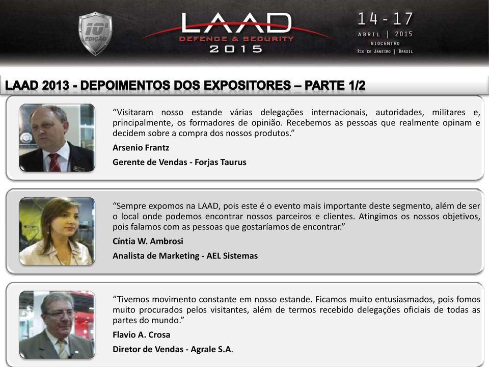 Arsenio Frantz Gerente de Vendas - Forjas Taurus Sempre expomos na LAAD, pois este é o evento mais importante deste segmento, além de ser o local onde podemos encontrar nossos parceiros e clientes.