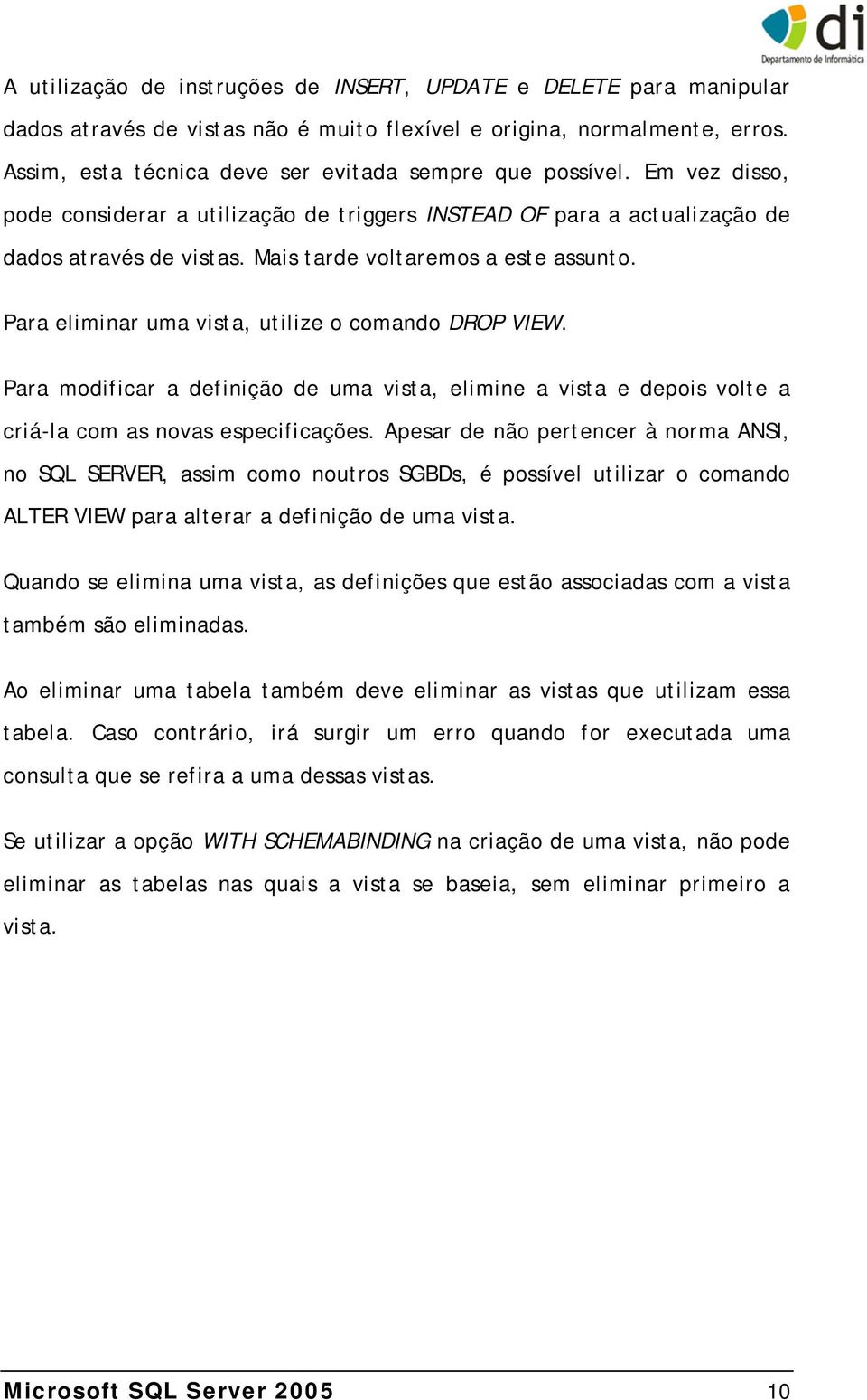 Mais tarde voltaremos a este assunto. Para eliminar uma vista, utilize o comando DROP VIEW.