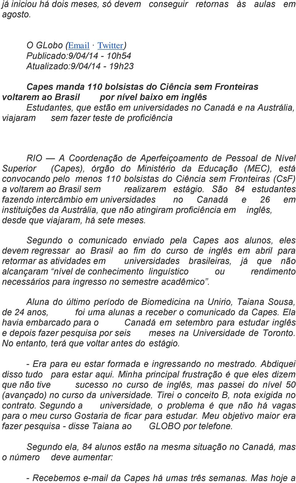 universidades no Canadá e na Austrália, viajaram sem fazer teste de proficiência RIO A Coordenação de Aperfeiçoamento de Pessoal de Nível Superior (Capes), órgão do Ministério da Educação (MEC), está