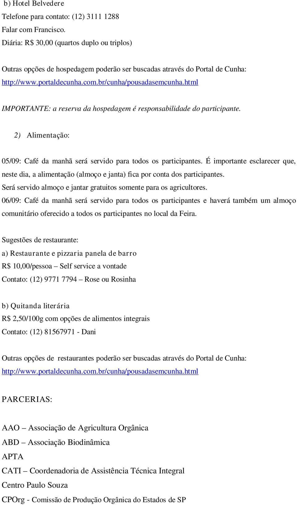 html IMPORTANTE: a reserva da hospedagem é responsabilidade do participante. 2) Alimentação: 05/09: Café da manhã será servido para todos os participantes.