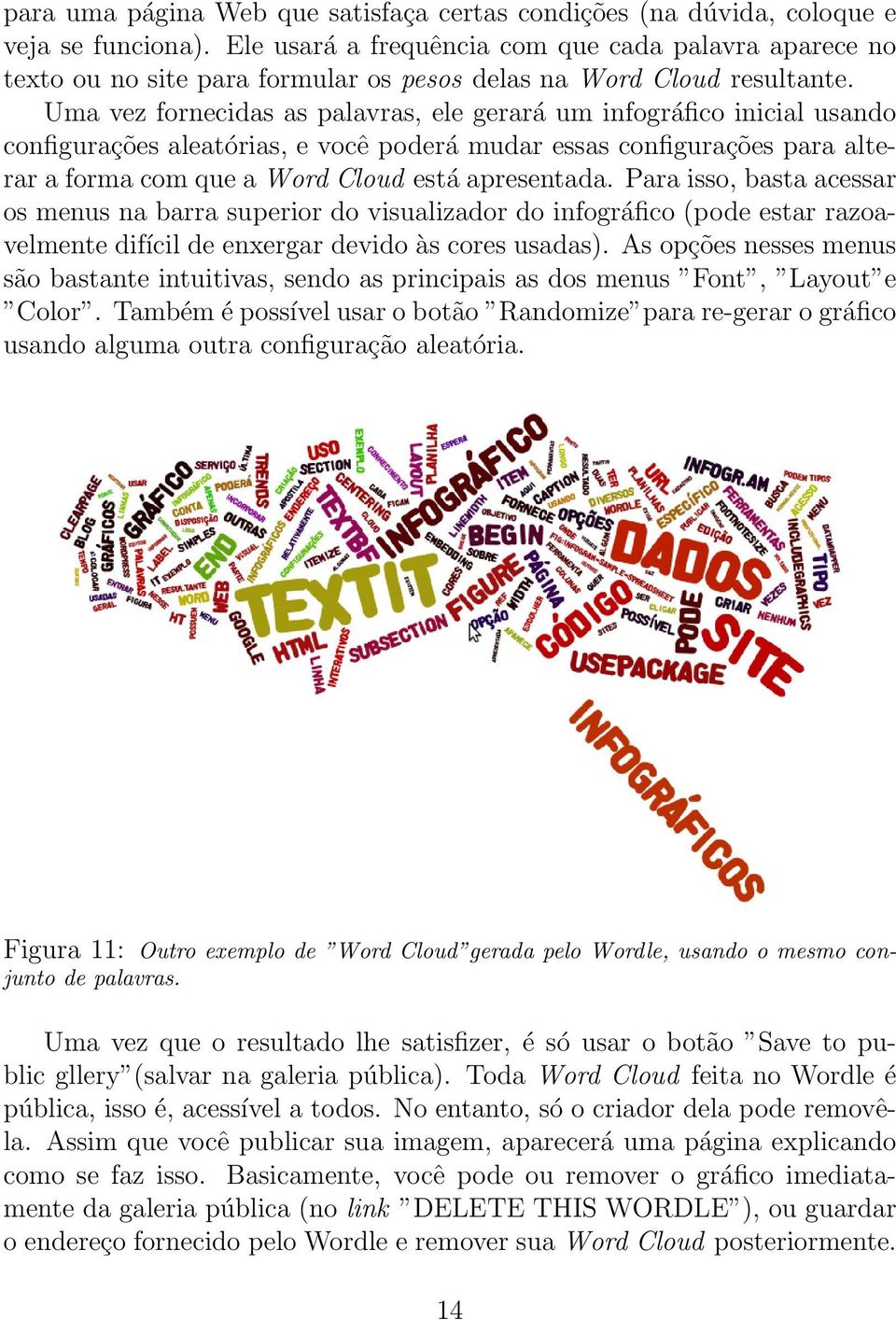 Uma vez fornecidas as palavras, ele gerará um infográfico inicial usando configurações aleatórias, e você poderá mudar essas configurações para alterar a forma com que a Word Cloud está apresentada.