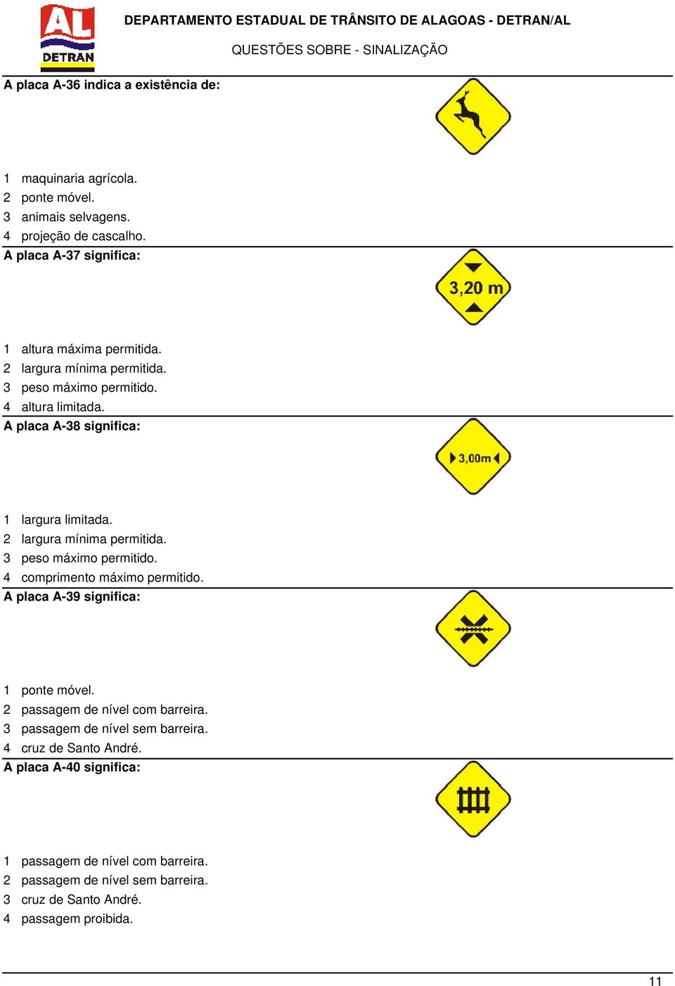 A placa A-38 significa: 1 largura limitada. 2 largura mínima permitida. 3 peso máximo permitido. 4 comprimento máximo permitido.