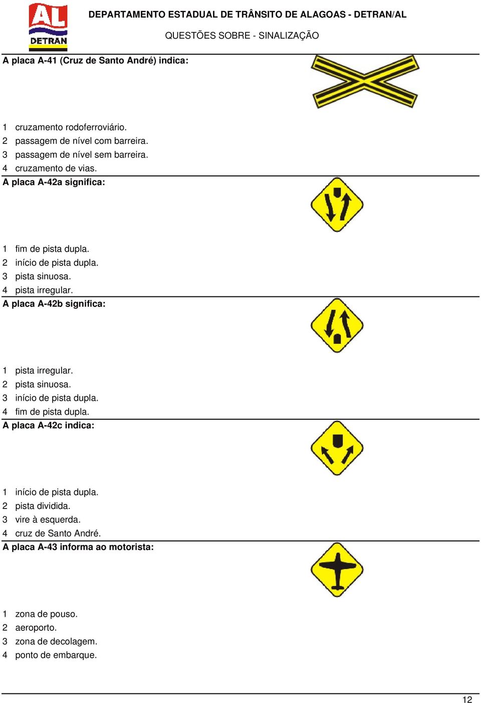 A placa A-42b significa: 1 pista irregular. 2 pista sinuosa. 3 início de pista dupla. 4 fim de pista dupla.