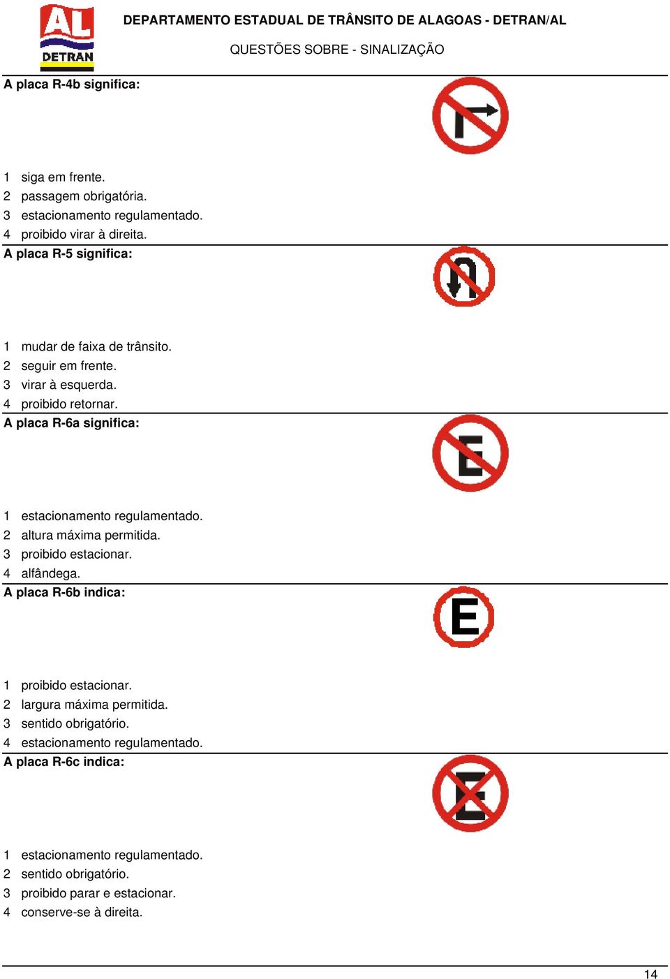 A placa R-6a significa: 1 estacionamento regulamentado. 2 altura máxima permitida. 3 proibido estacionar. 4 alfândega.