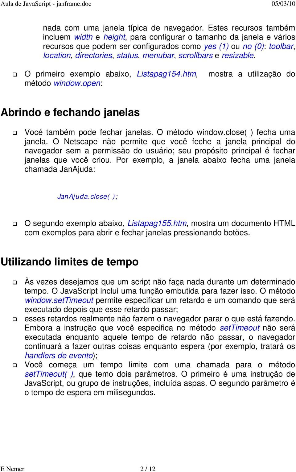 scrollbars e resizable. O primeiro exemplo abaixo, Listapag154.htm, mostra a utilização do método window.open: Abrindo e fechando janelas Você também pode fechar janelas. O método window.