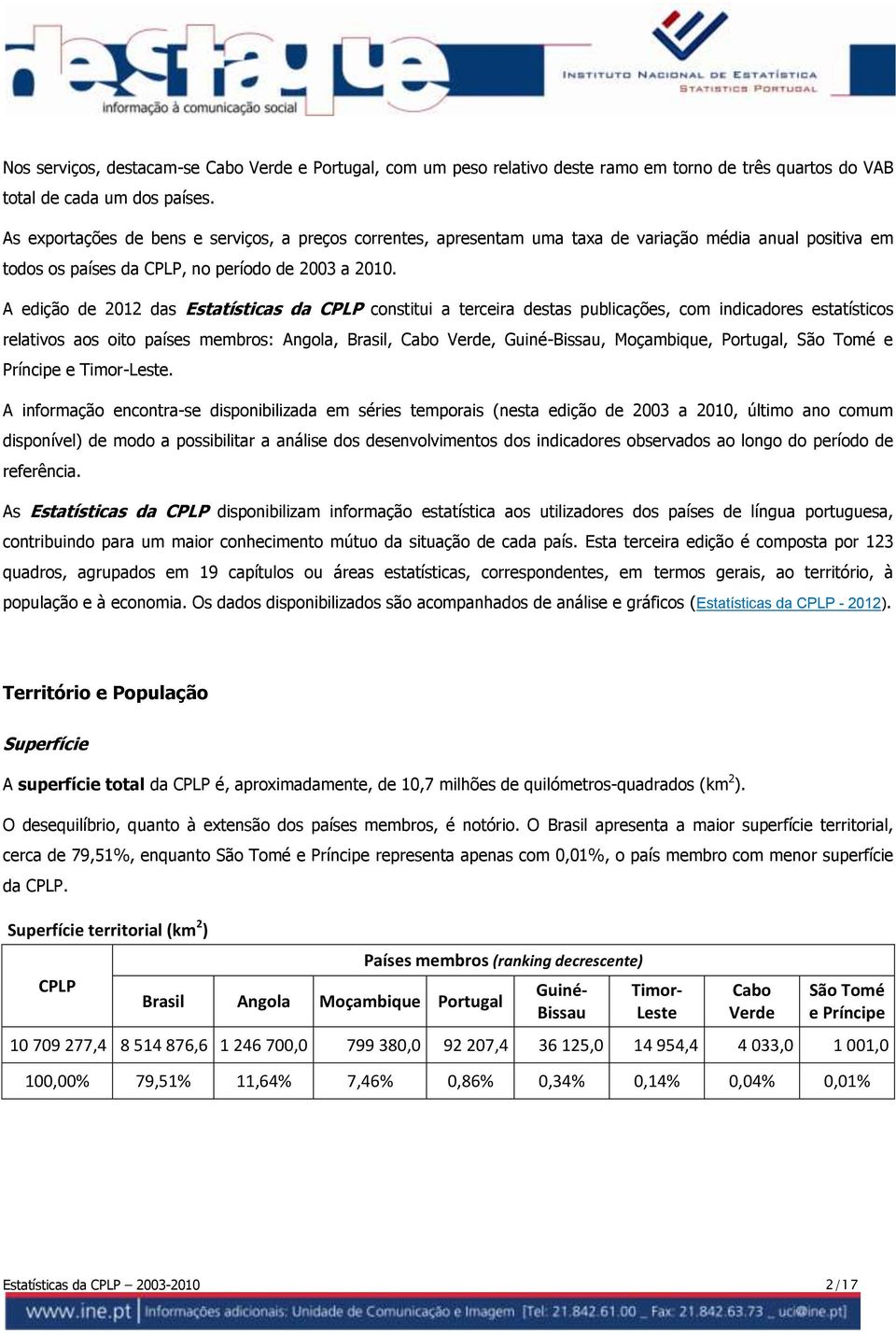 A edição de 212 das Estatísticas da CPLP constitui a terceira destas publicações, com indicadores estatísticos relativos aos oito países membros: Angola, Brasil, Cabo Verde, Guiné-Bissau, Moçambique,