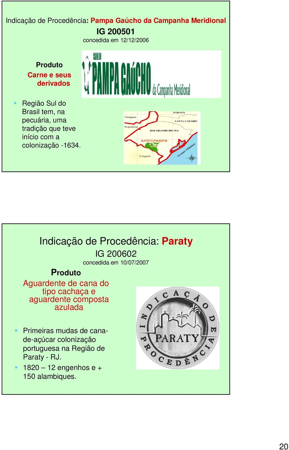 Indicação de Procedência: Paraty IG 200602 concedida em 10/07/2007 Produto Aguardente de cana do tipo cachaça e
