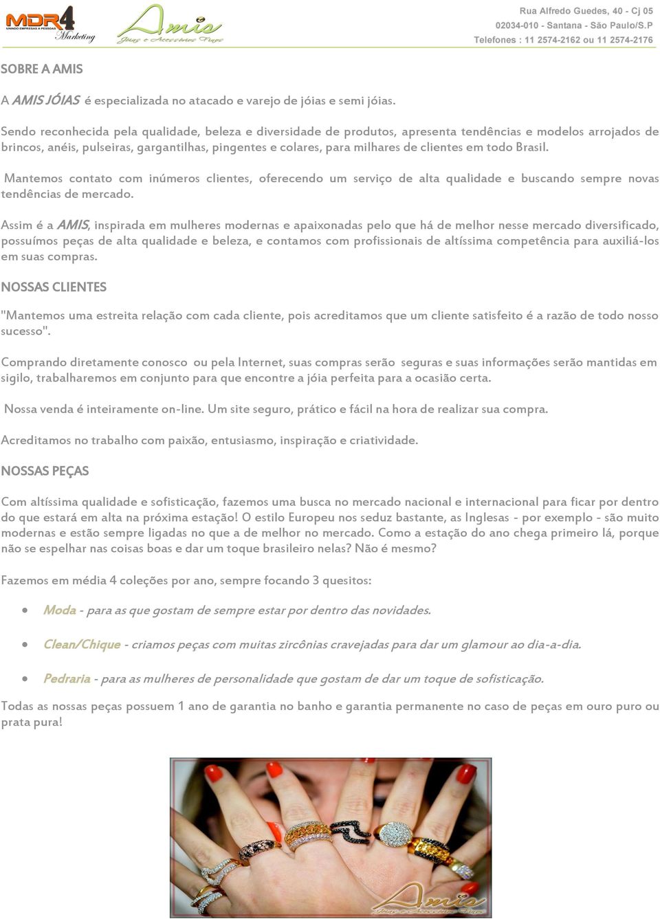 em todo Brasil. Mantemos contato com inúmeros clientes, oferecendo um serviço de alta qualidade e buscando sempre novas tendências de mercado.