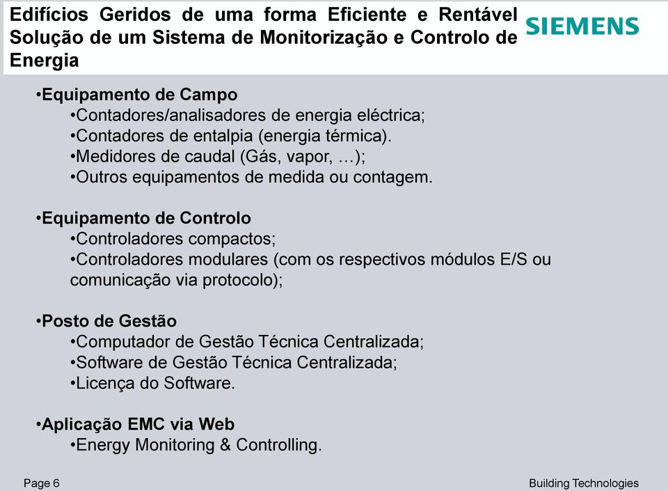 Equipamento de Controlo Controladores compactos; Controladores modulares (com os respectivos módulos E/S ou comunicação via protocolo); Posto