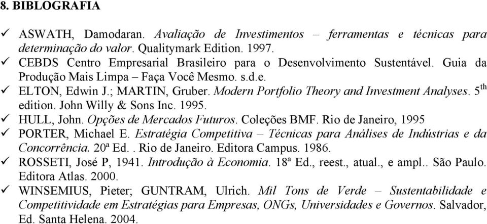 Modern Portfolio Theory and Investment Analyses. 5 th edition. John Willy & Sons Inc. 1995. HULL, John. Opções de Mercados Futuros. Coleções BMF. Rio de Janeiro, 1995 PORTER, Michael E.