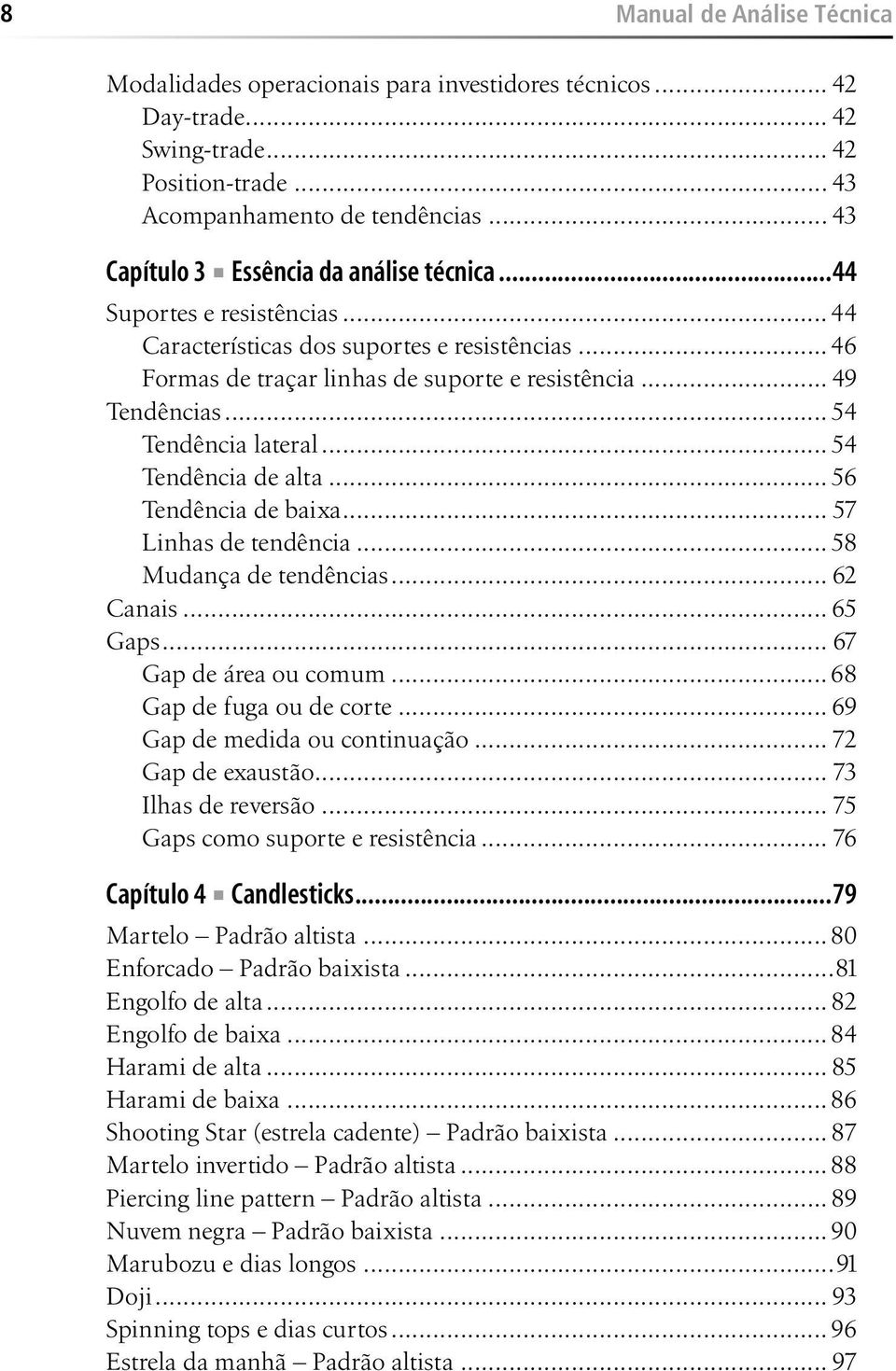 .. 54 Tendência lateral... 54 Tendência de alta... 56 Tendência de baixa... 57 Linhas de tendência... 58 Mudança de tendências... 62 Canais... 65 Gaps... 67 Gap de área ou comum.