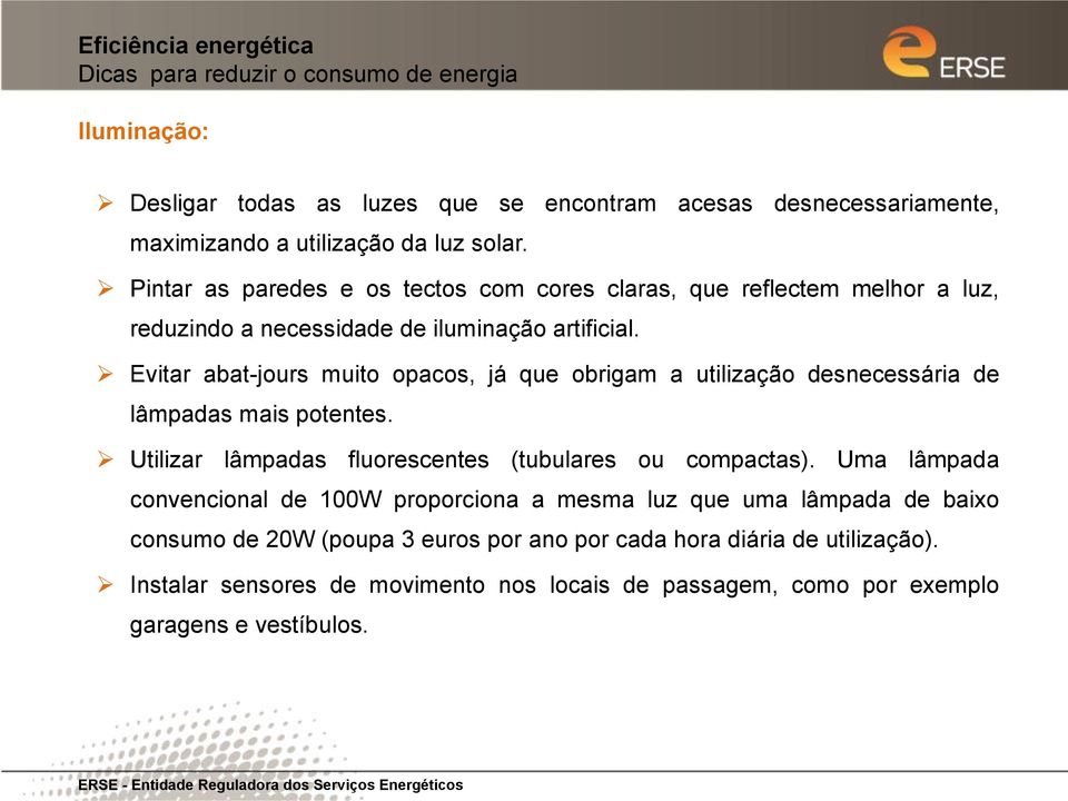 Evitar abat-jours muito opacos, já que obrigam a utilização desnecessária de lâmpadas mais potentes. Utilizar lâmpadas fluorescentes (tubulares ou compactas).