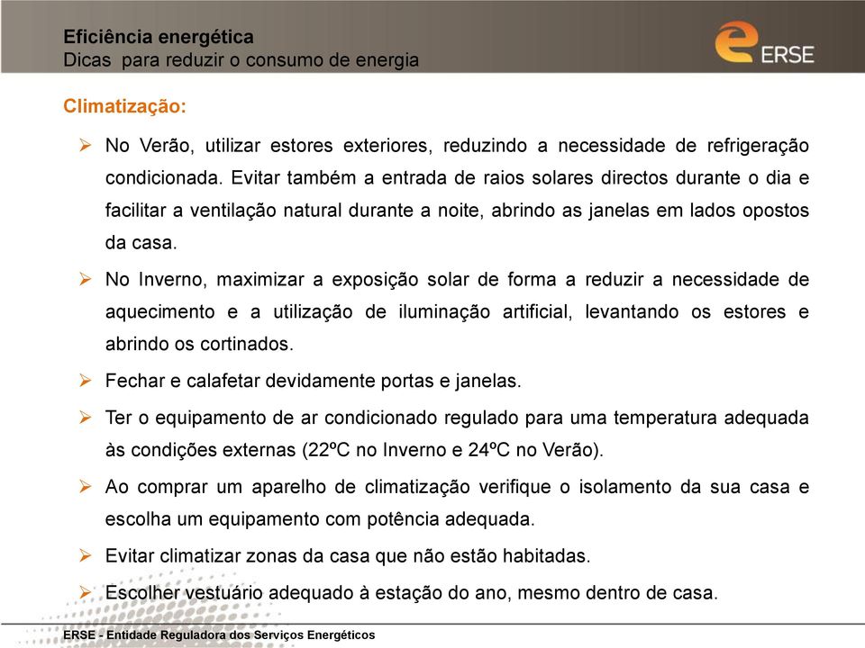 No Inverno, maximizar a exposição solar de forma a reduzir a necessidade de aquecimento e a utilização de iluminação artificial, levantando os estores e abrindo os cortinados.