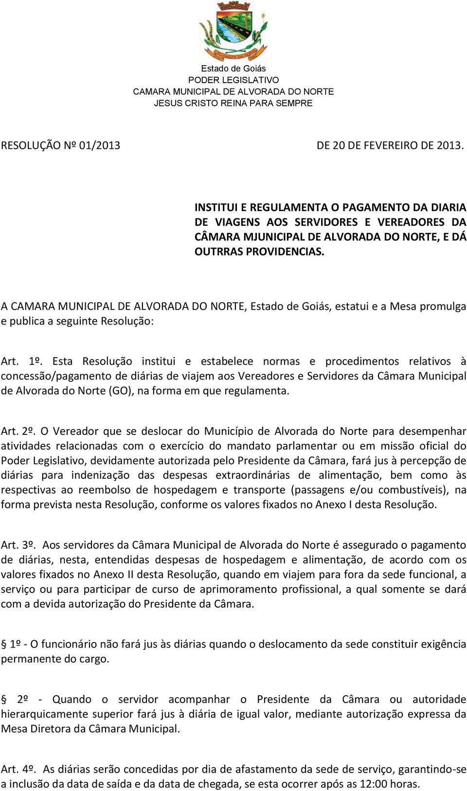 A, Estado de Goiás, estatui e a Mesa promulga e publica a seguinte Resolução: Art. 1º.