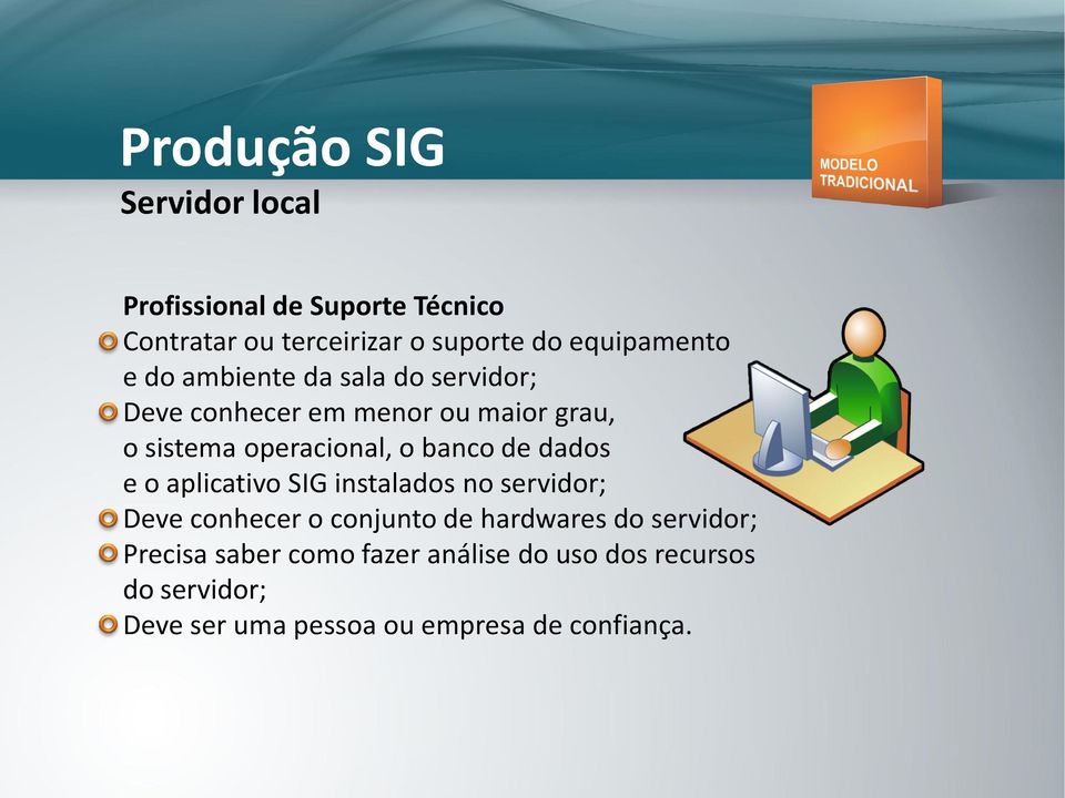 operacional, o banco de dados e o aplicativo SIG instalados no servidor; Deve conhecer o conjunto de