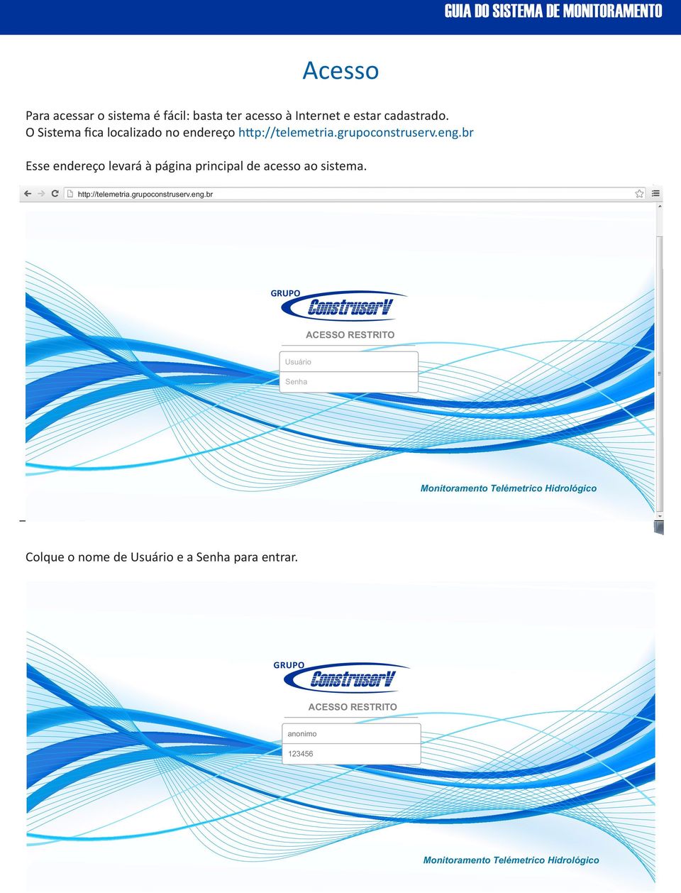 br Esse endereço levará à página principal de acesso ao sistema. http://telemetria.grupoconstruserv.