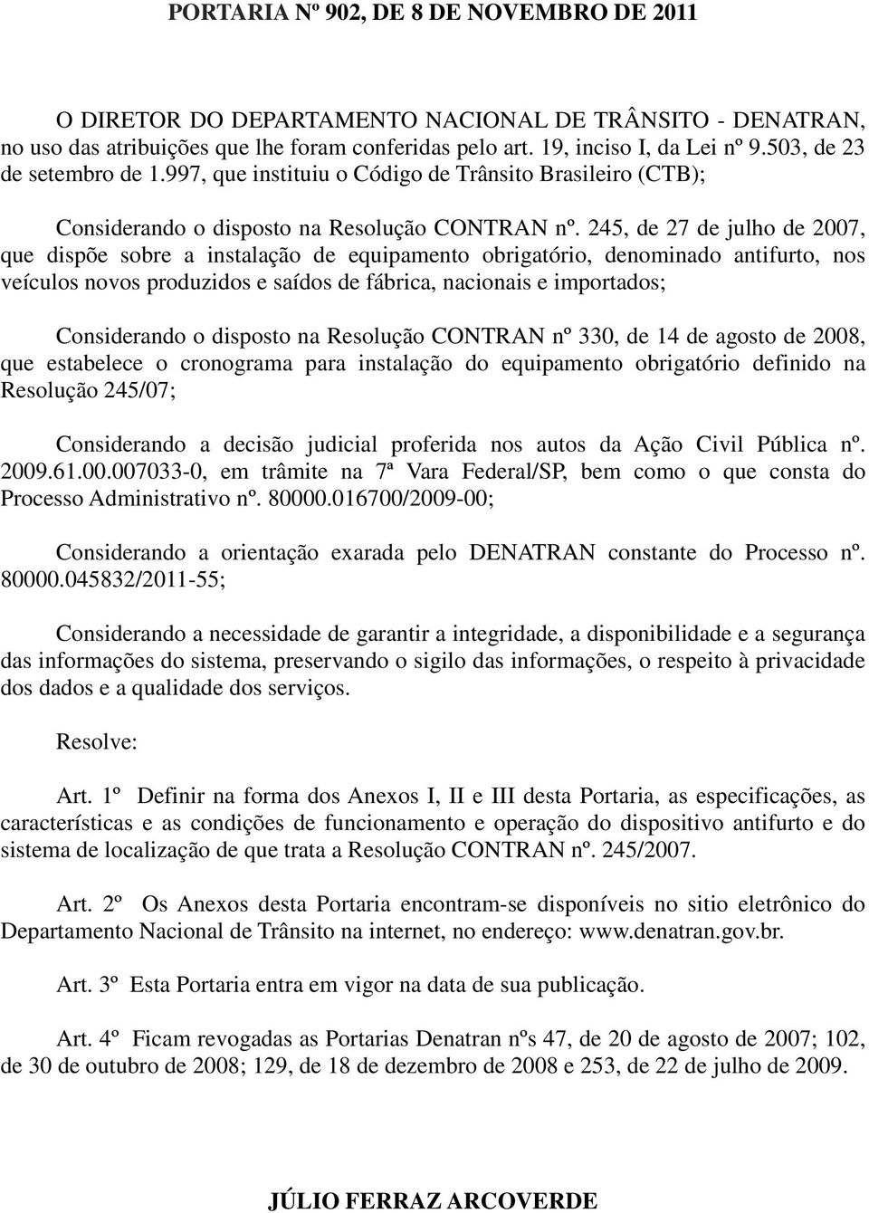 245, de 27 de julho de 2007, que dispõe sobre a instalação de equipamento obrigatório, denominado antifurto, nos veículos novos produzidos e saídos de fábrica, nacionais e importados; Considerando o