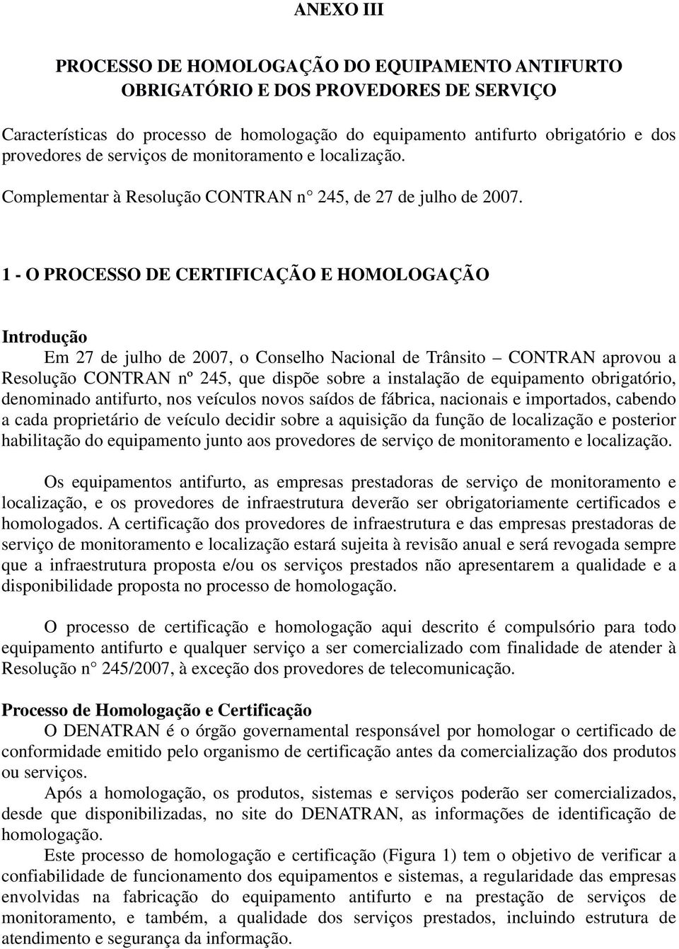 1 - O PROCESSO DE CERTIFICAÇÃO E HOMOLOGAÇÃO Introdução Em 27 de julho de 2007, o Conselho Nacional de Trânsito CONTRAN aprovou a Resolução CONTRAN nº 245, que dispõe sobre a instalação de