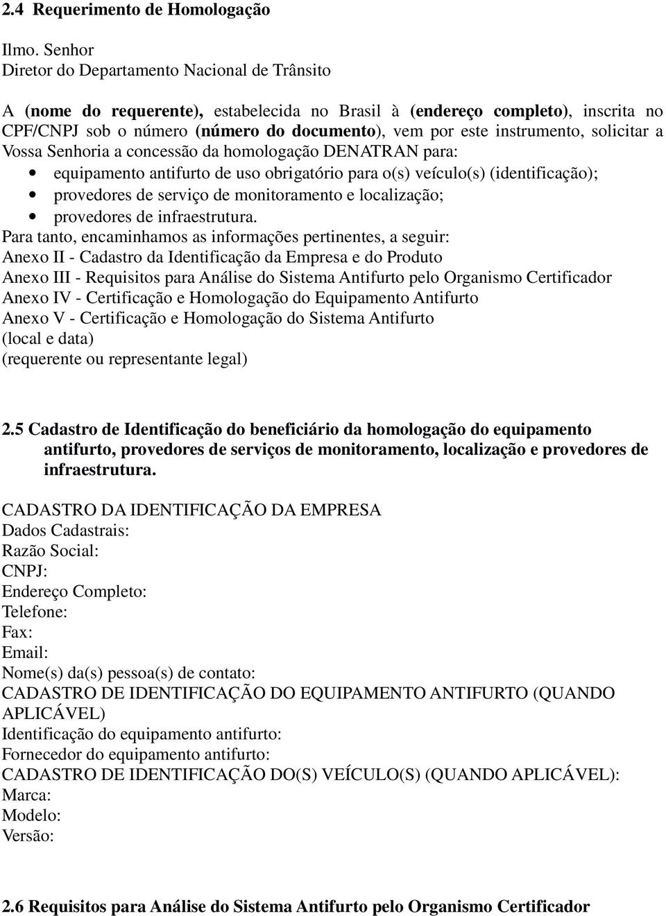 instrumento, solicitar a Vossa Senhoria a concessão da homologação DENATRAN para: equipamento antifurto de uso obrigatório para o(s) veículo(s) (identificação); provedores de serviço de monitoramento