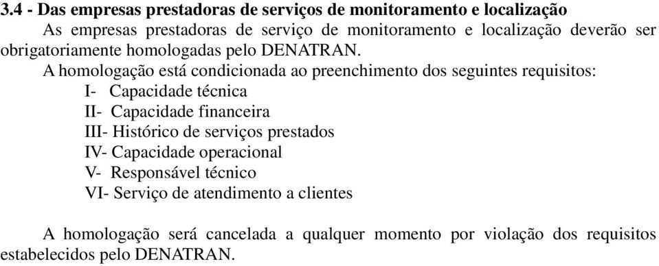 A homologação está condicionada ao preenchimento dos seguintes requisitos: I- Capacidade técnica II- Capacidade financeira III-