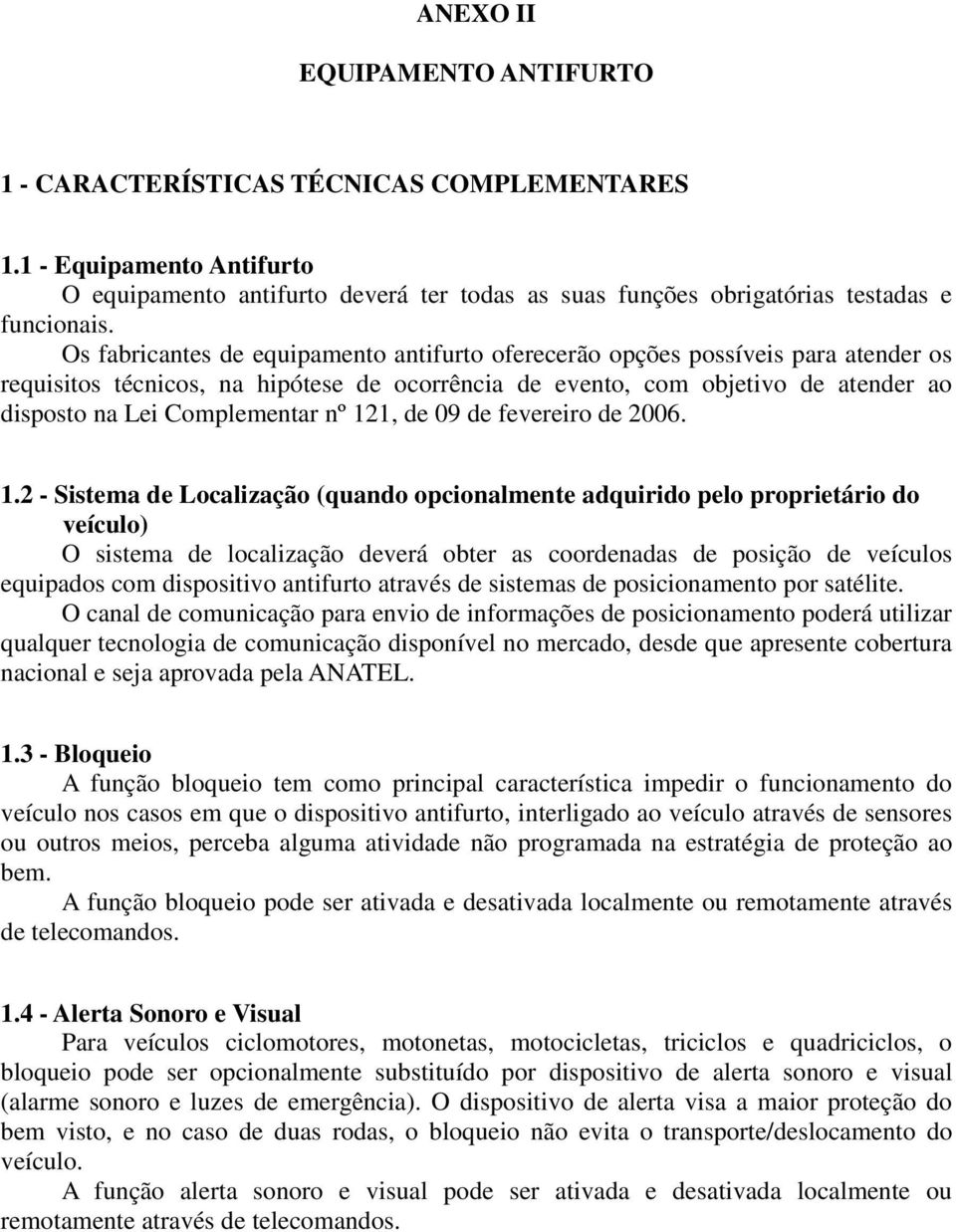 nº 121, de 09 de fevereiro de 2006. 1.2 - Sistema de Localização (quando opcionalmente adquirido pelo proprietário do veículo) O sistema de localização deverá obter as coordenadas de posição de