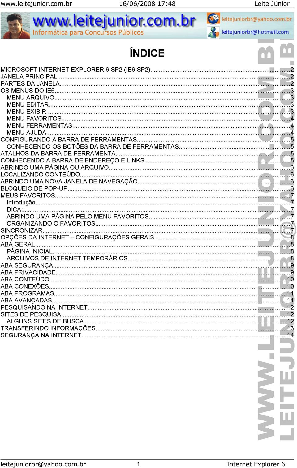 ..5 ABRINDO UMA PÁGINA OU ARQUIVO...6 LOCALIZANDO CONTEÚDO...6 ABRINDO UMA NOVA JANELA DE NAVEGAÇÃO...6 BLOQUEIO DE POP-UP...6 MEUS FAVORITOS...7 Introdução...7 DICA:.