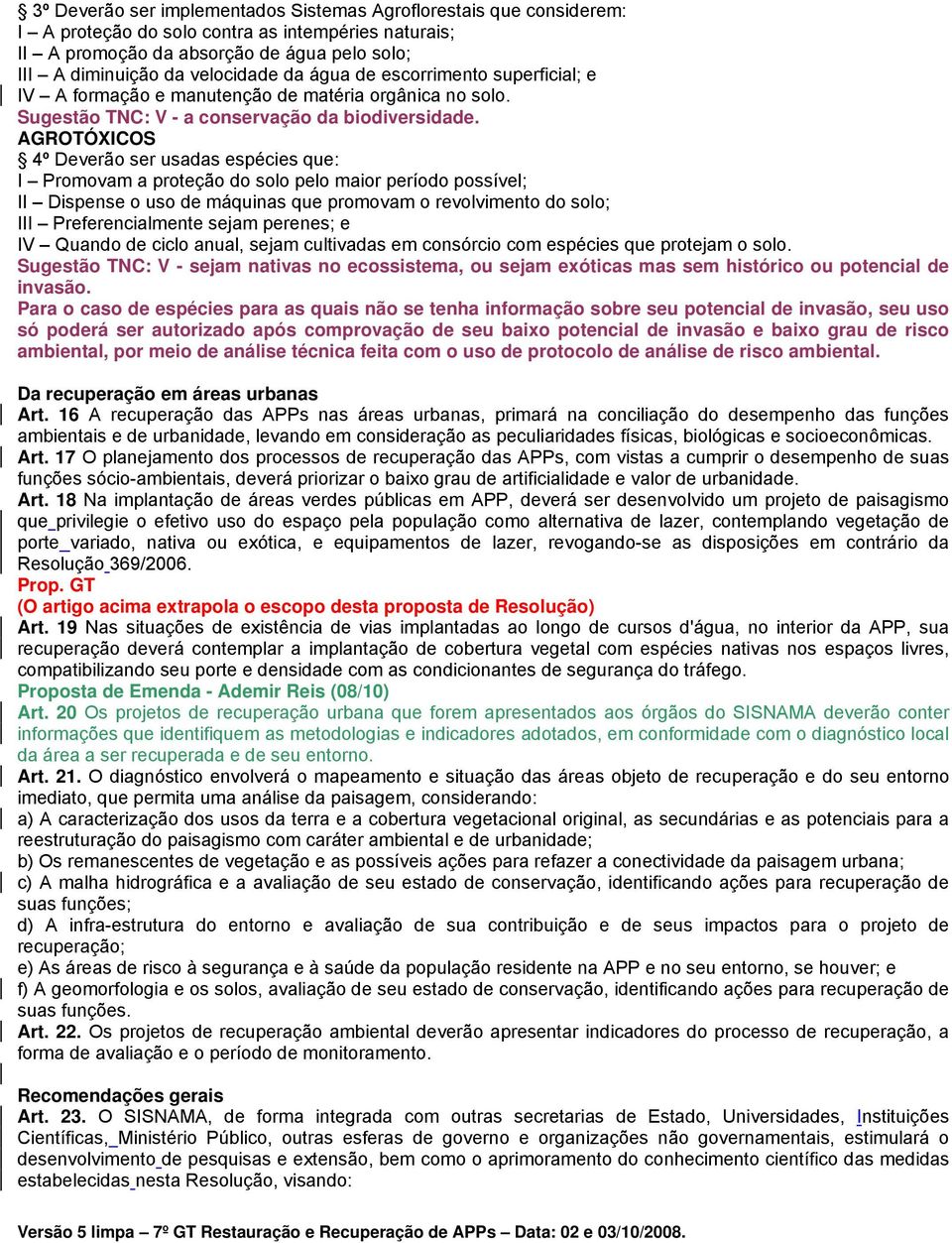 AGROTÓXICOS 4º Deverão ser usadas espécies que: I Promovam a proteção do solo pelo maior período possível; II Dispense o uso de máquinas que promovam o revolvimento do solo; III Preferencialmente