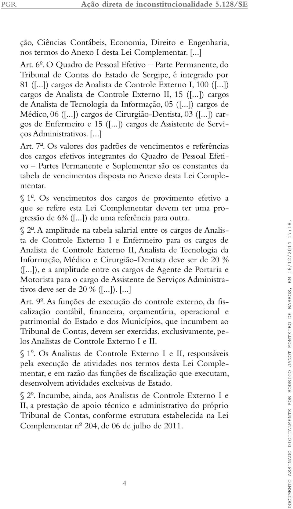 ..]) cargos de Analista de Controle Externo II, 15 ([...]) cargos de Analista de Tecnologia da Informação, 05 ([...]) cargos de Médico, 06 ([...]) cargos de Cirurgião-Dentista, 03 ([.