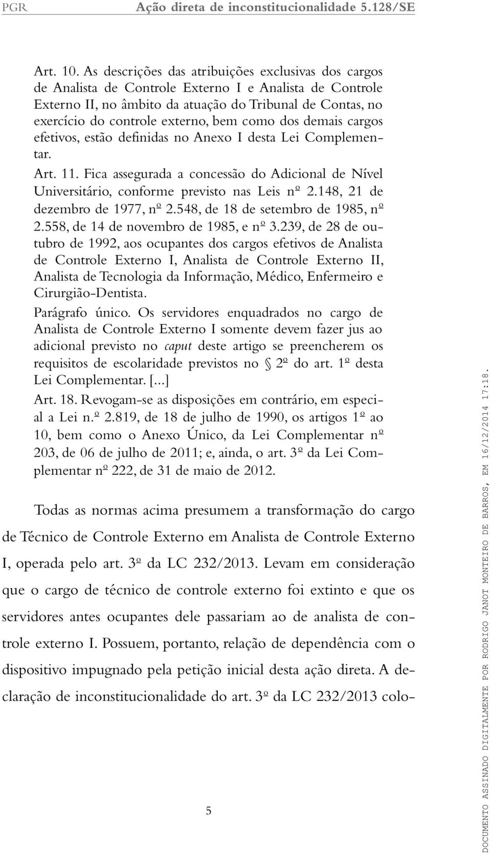 bem como dos demais cargos efetivos, estão definidas no Anexo I desta Lei Complementar. Art. 11. Fica assegurada a concessão do Adicional de Nível Universitário, conforme previsto nas Leis n o 2.