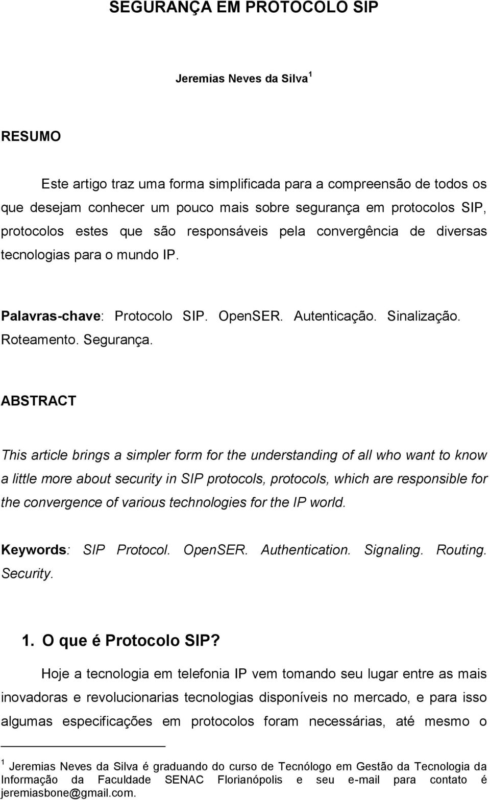 ABSTRACT This article brings a simpler form for the understanding of all who want to know a little more about security in SIP protocols, protocols, which are responsible for the convergence of