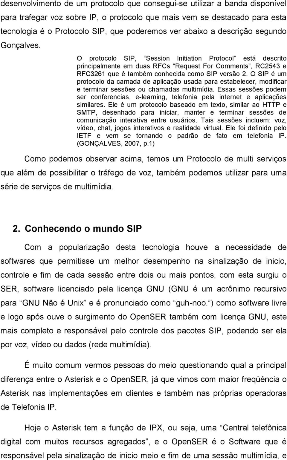 O protocolo SIP, Session Initiation Protocol está descrito principalmente em duas RFCs Request For Comments, RC2543 e RFC3261 que é também conhecida como SIP versão 2.