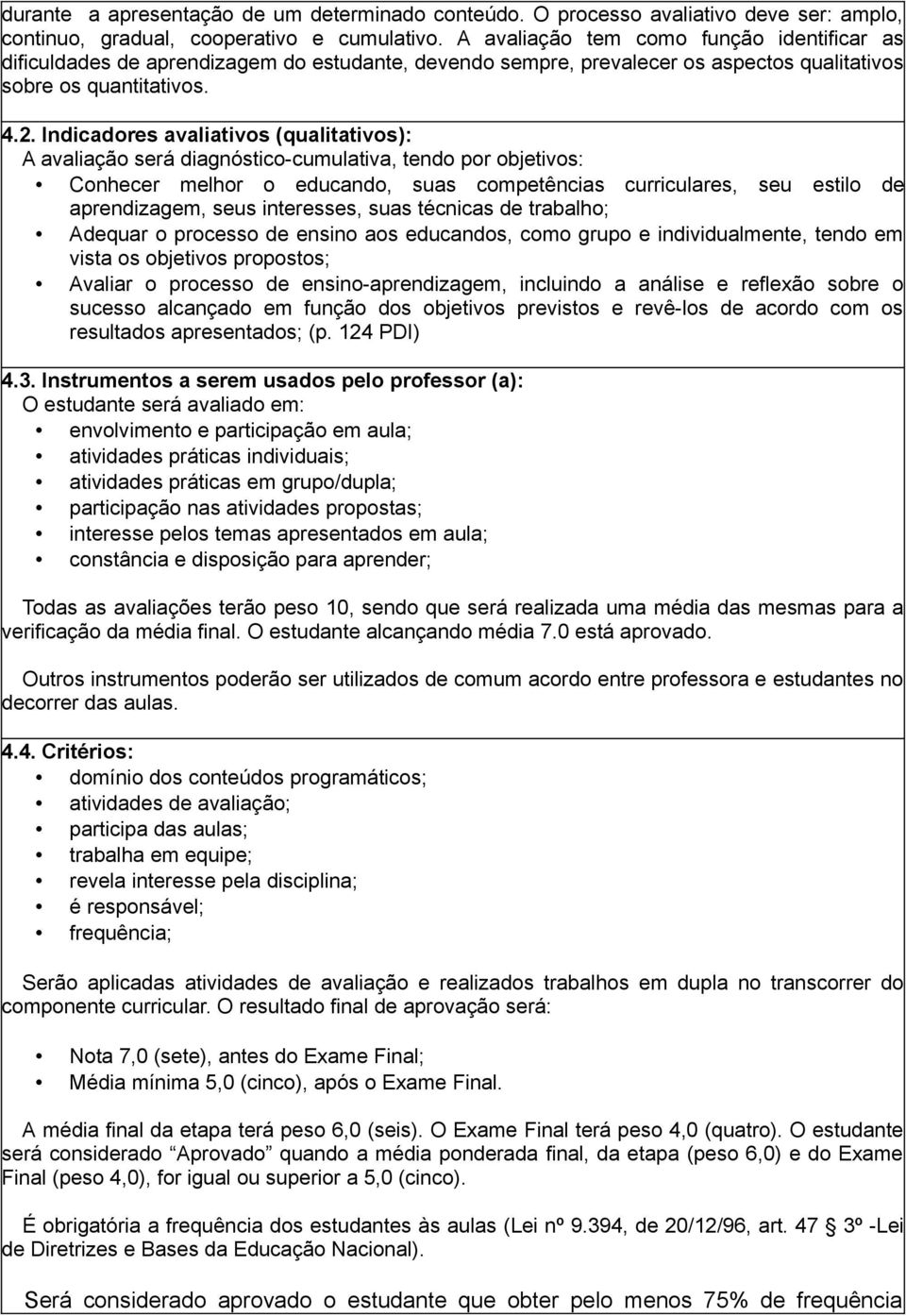 Indicadores avaliativos (qualitativos): A avaliação será diagnóstico-cumulativa, tendo por objetivos: Conhecer melhor o educando, suas competências curriculares, seu estilo de aprendizagem, seus