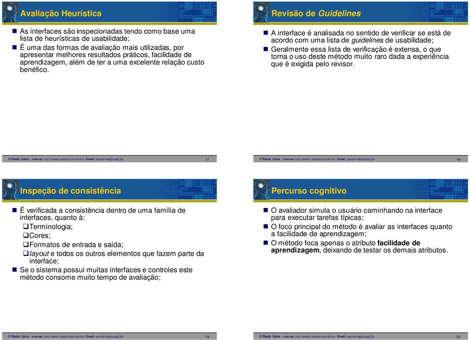 Revisão de Guidelines A interface é analisada no sentido de verificar se está de acordo com uma lista de guidelines de usabilidade; Geralmente essa lista de verificação é extensa, o que torna o uso