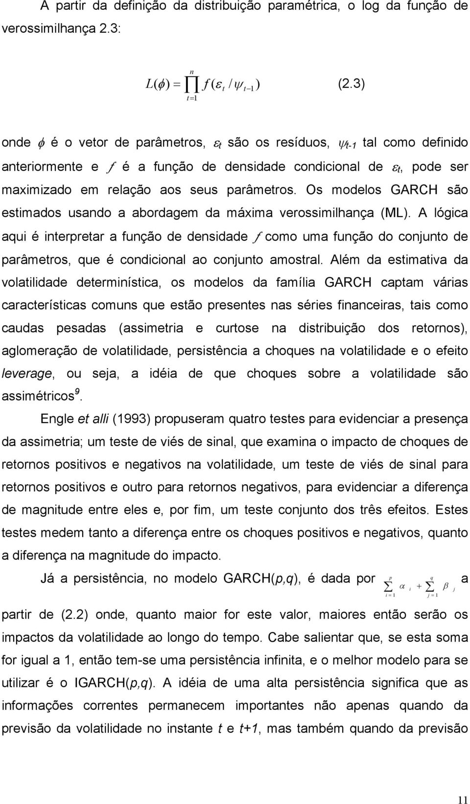 Os modelos GARCH são esimados usando a abordagem da máxima verossimilhança (ML).