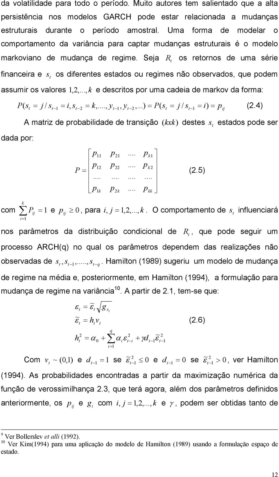 Seja R os reornos de uma série financeira e s os diferenes esados ou regimes não observados, que podem assumir os valores dada por: 1,2,.